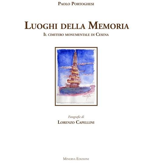 I luoghi della memoria. Il cimitero monumentale di Cesena - Paolo  Portoghesi - Lorenzo Cappellini - - Libro - Minerva Edizioni (Bologna) - |  IBS
