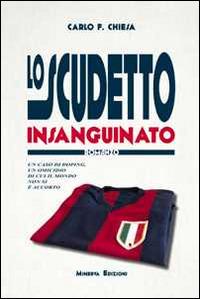 Lo scudetto insanguinato. Un caso di doping, un omicidio di cui il mondo non si è accorto - Carlo Felice Chiesa - copertina