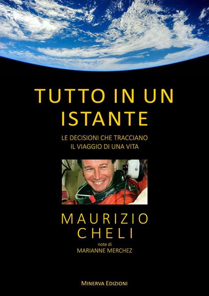 Tutto in un istante. Le decisioni che tracciano il viaggio di una vita - Maurizio Cheli,Marianne Merchez - copertina