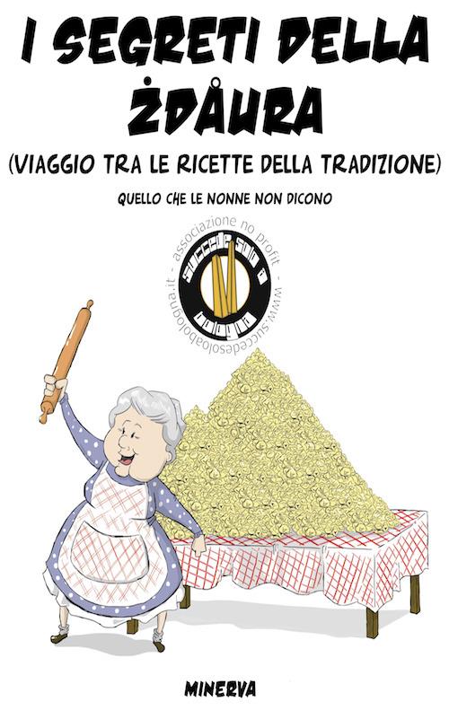 I segreti della zdaura. Viaggio tra le ricette della tradizione. Quello che le nonne non dicono - copertina