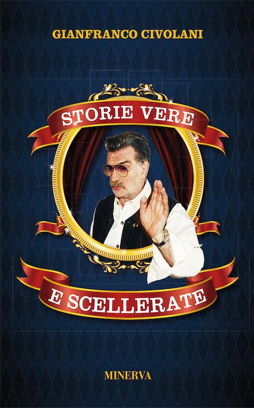 Storie vere e scellerate. Nuova ediz. - Gianfranco Civolani - copertina