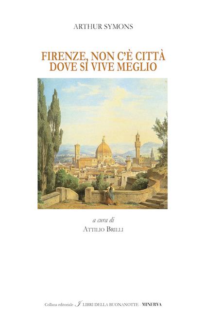 Firenze, non c'è città dove si vive meglio. Ediz. bilingue - Arthur Symons - copertina