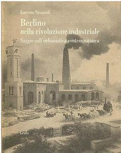 Berlino nella rivoluzione industriale. Saggio sull'urbanistica contemporanea - Lorenzo Spagnoli - copertina