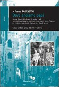 Dove andiamo papà. Genova, Galleria delle Grazie, 23 ottobre 1942 - Franca Paganetto - copertina