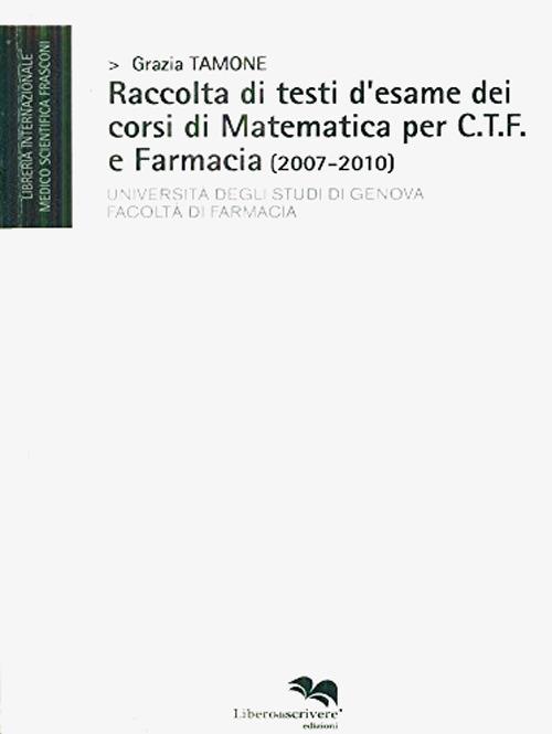 Raccolta di testi d'esame dei corsi di matematica per C.T.F. e farmacia (2007-2010) - Grazia Tamone - copertina