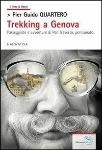 Trekking a Genova. Passeggiate e avventure di Peo Traverso, pensionato - Pier Guido Quartero - copertina