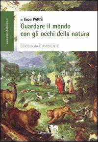 Guardare il mondo con gli occhi della natura - Enzo Parisi - copertina