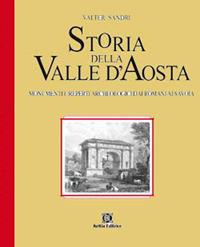 Storia della Valle d'Aosta. Monumenti e reperti archeologici dai romani ai savoia - Valter Sandri - copertina