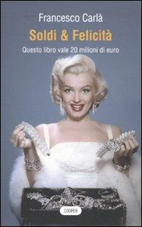 Soldi & felicità. Questo libro vale 20 milioni di euro - Francesco Carlà - copertina