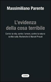 L'evidenza della cosa terribile. Contro la vita, contro l'amore, contro la natura: scritto sulla Recherche di Marcel Proust - Massimiliano Parente - copertina