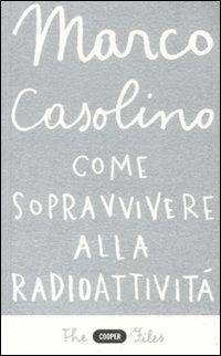 Come sopravvivere alla radioattività - Marco Casolino - copertina