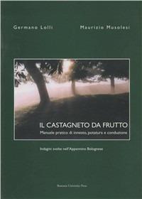 Il castagneto da frutto. Manuale pratico di innesto, potatura e conduzione - Germano Lolli,Maurizio Musolesi - copertina