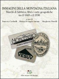 Immagini della montagna italiana. Marchi di fabbrica, libri e carte geografiche tra il 1869 e il 1930 - copertina