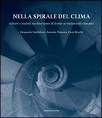 Nella spirale del clima. Culture e società mediterranee di fronte ai mutamenti climatici - Emanuela Guidoboni,Antonio Navarra,Enzo Boschi - copertina