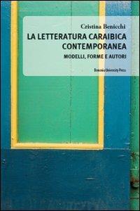 La letteratura caraibica contemporanea. Modelli, forme e autori - Cristina Benicchi - copertina