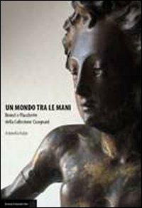 Un mondo tra le mani. Bronzi e plachette della Collezione Cicognani - Antonella Huber - copertina