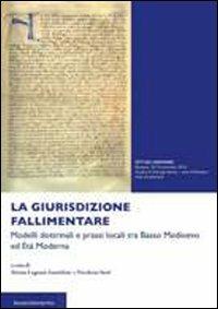 La giurisdizione fallimentare. Modelli dottrinali e prassi locali tra basso Medioevo ed età moderna - copertina