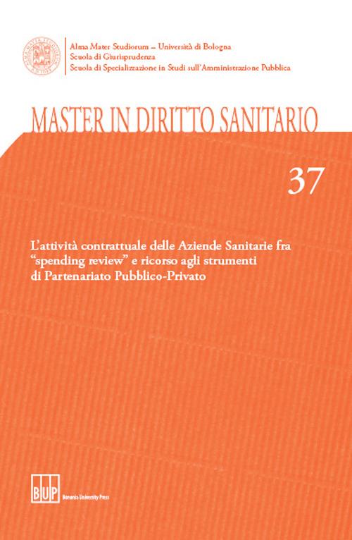 Master in diritto sanitario. Vol. 37: L'attività contrattuale delle aziende sanitarie fra «spending review» e ricorso agli strumenti di partenariato pubblico-privato - copertina