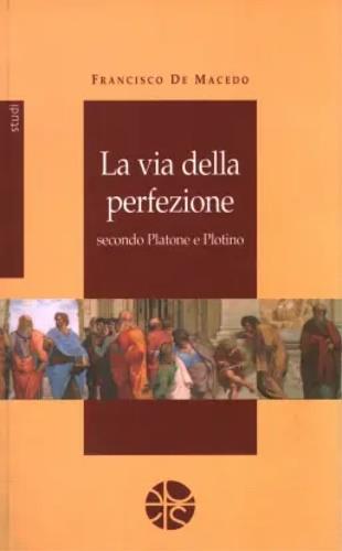 La via della perfezione secondo Platone e Plotino - Francisco De Macedo - copertina