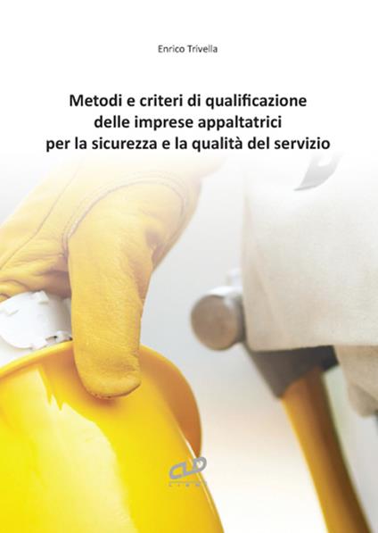 Metodi e criteri di qualificazione delle imprese appaltatrici per la sicurezza e la qualità del servizio - Enrico Trivella - copertina