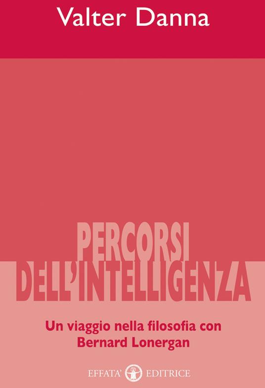 Percorsi dell'intelligenza. Un viaggio nella filosofia con Bernard Lonergan - Valter Danna - copertina