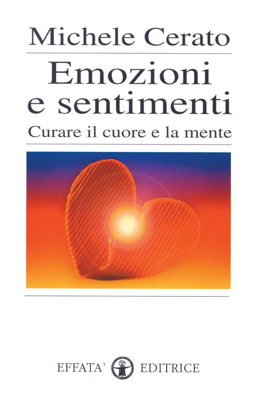 Emozioni e sentimenti. Curare il cuore e la mente - Michele Cerato - copertina