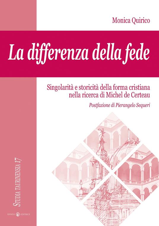 La differenza della fede. Singolarità e storicità della forma cristiana nella ricerca di Michel de Certeau - Monica Quirico - copertina