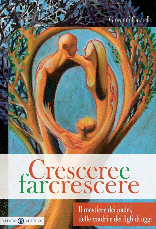 Crescere e far crescere. Il mestiere dei padri, delle madri e dei figli di oggi - Giovanni Cappello - copertina