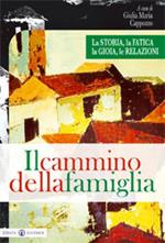 Il cammino della famiglia. La storia, la fatica, la gioia, le relazioni