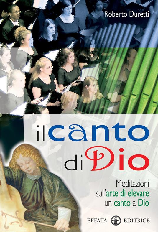 Il canto di Dio. Meditazioni sull'arte di elevare un canto a Dio - Roberto Duretti - copertina