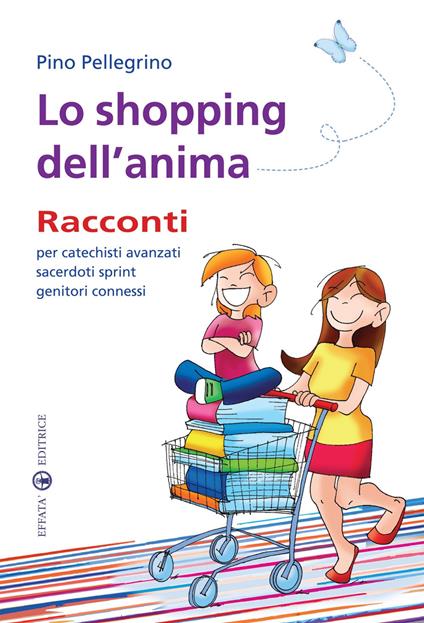 Lo shopping dell'anima. Racconti per catechisti avanzati sacerdoti sprint genitori connessi - Pino Pellegrino - copertina