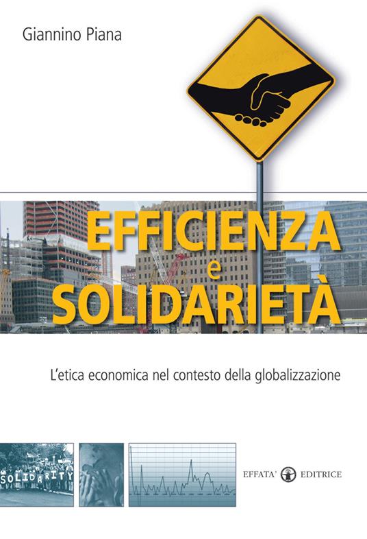 Efficienza e solidarietà. L'etica economica nel contesto della globalizzazione - Giannino Piana - copertina