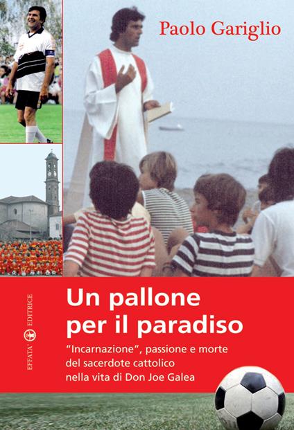 Un pallone per il paradiso. «Incarnazione», passione e morte del sacerdote cattolico nella vita di Don Joe Galea - Paolo Gariglio - copertina