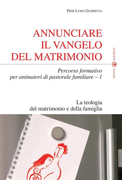 Annunciare il vangelo del matrimonio. Percorso formativo per animatori di pastorale familiare. Vol. 1: La teologia del matrimonio e della famiglia - Pier Luigi Gusmitta - copertina