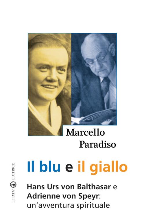 Il blu e il giallo. Hans Urs von Balthasar e Adrienne von Speyr. Un'avventura spirituale - Marcello Paradiso - copertina