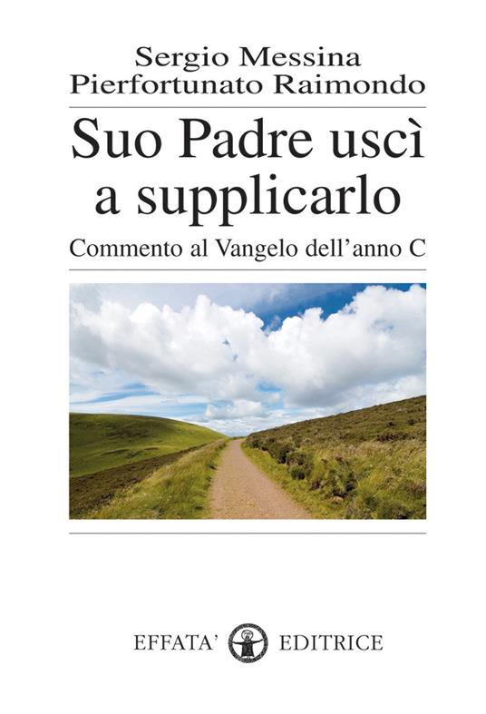 Suo padre uscì a supplicarlo. Commento al Vangelo dell'anno C - Sergio Messina,Pierfortunato Raimondo - copertina