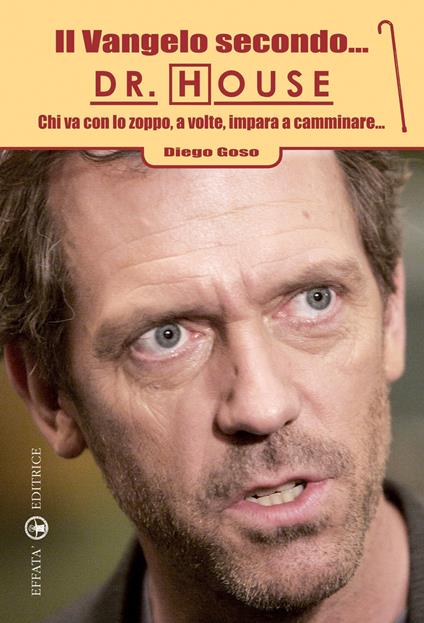 Il Vangelo secondo... Dr. House. Chi va con lo zoppo, a volte, impara a camminare... - Diego Goso - copertina