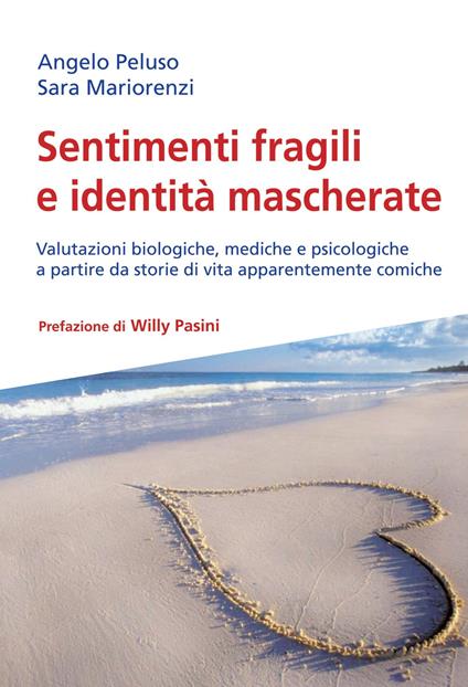 Sentimenti fragili e identità mascherate. Valutazioni biologiche, mediche e psicologiche a partire da storie di vita apparentemente comiche - Angelo Peluso,Sara Mariorenzi - copertina