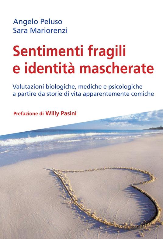 Sentimenti fragili e identità mascherate. Valutazioni biologiche, mediche e psicologiche a partire da storie di vita apparentemente comiche - Angelo Peluso,Sara Mariorenzi - copertina