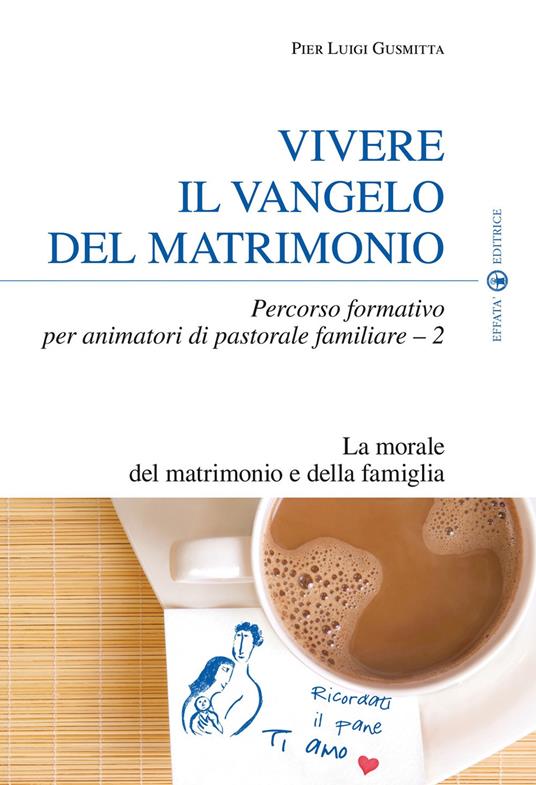 Vivere il Vangelo del matrimonio. Percorso formativo per animatori di pastorale familiare. Vol. 2: La morale del matrimonio e della famiglia - Pier Luigi Gusmitta - copertina