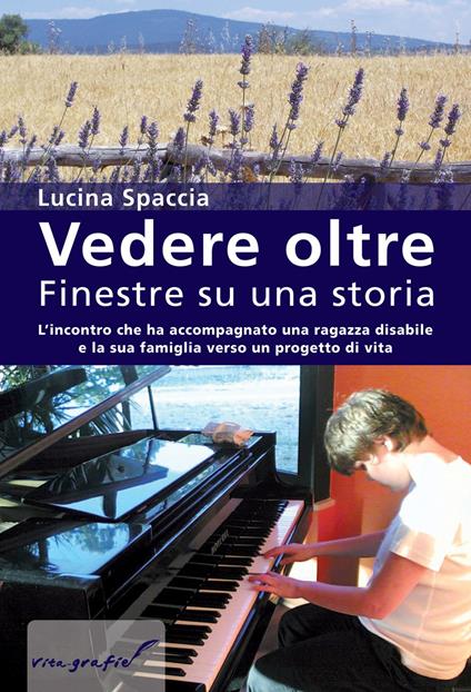 Vedere oltre. Finestre su una storia. L'incontro che ha accompagnato una ragazza disabile e la sua famiglia verso un progetto di vita - Lucina Spaccia - copertina