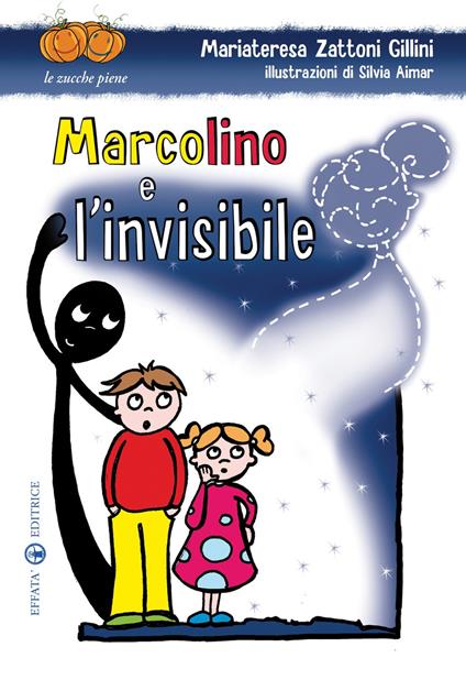Marcolino e l'invisibile. Ediz. illustrata - Mariateresa Zattoni Gillini - copertina