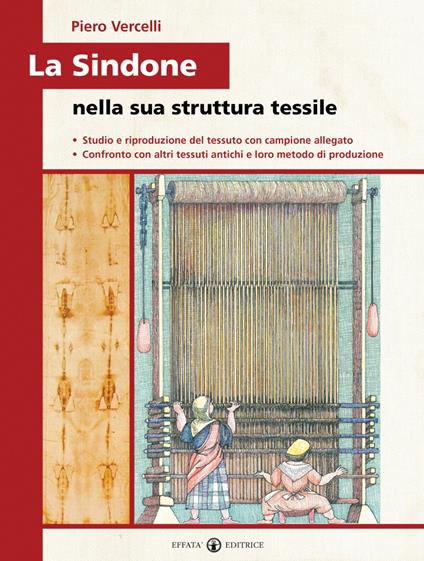 La Sindone nella sua struttura tessile. Studio e riproduzione del tessuto con campione allegato. Confronto con altri tessuti antichi e loro metodo di produzione - Piero Vercelli - copertina