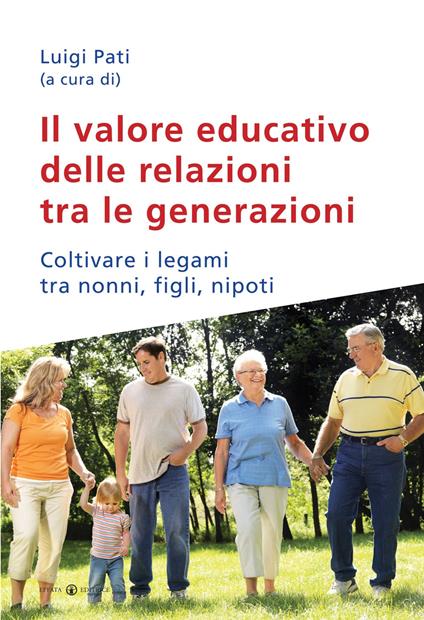 Il valore educativo delle relazioni tra le generazioni. Coltivare i legami tra nonni, figli, nipoti - copertina