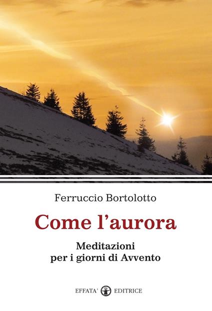 Come l'aurora. Meditazioni per i giorni di Avvento - Ferruccio Bortolotto - copertina