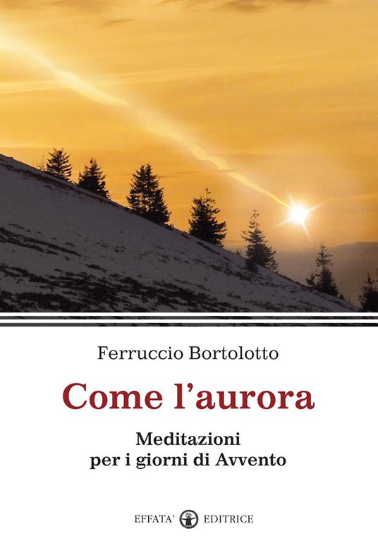 Come l'aurora. Meditazioni per i giorni di Avvento - Ferruccio Bortolotto - copertina