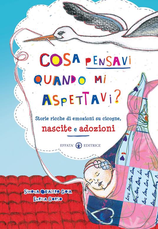 Cosa pensavi quando mi aspettavi? Storie ricche di emozioni su cicogne, nascite e adozioni. Ediz. a colori - Enrica Corso,Simona Obialero - copertina