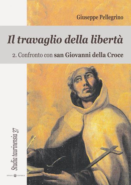 Il travaglio della libertà. Vol. 2: Confronto con San Giovanni della Croce - Giuseppe Pellegrino - copertina