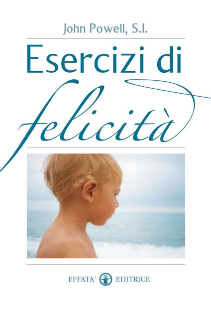 Esercizi di felicità - John Powell - ebook