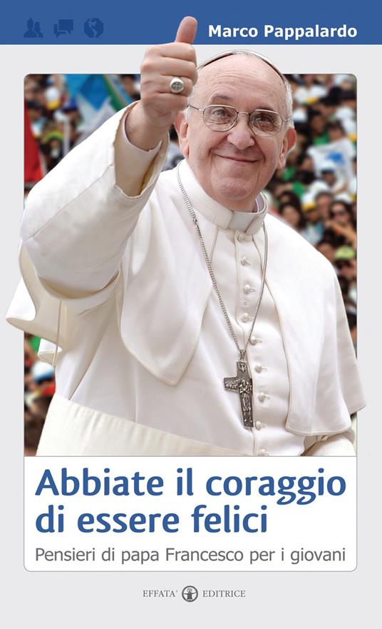 Abbiate il coraggio di essere felici. Pensieri di papa Francesco per i giovani - Marco Pappalardo - copertina